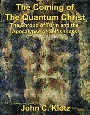 The Coming of the Quantum Christ: The Shroud of Turin and the Apocalypse of Selfishness