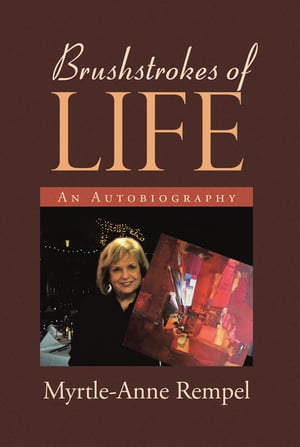 BRUSHSTROKES OF LIFE AN AUTOBIOGRAPHY【電子書籍】[ Myrtle-Anne Rempel ]