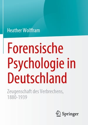 Forensische Psychologie in Deutschland Zeugenschaft des Verbrechens, 1880-1939