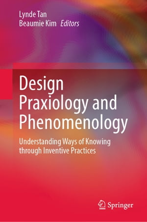 Design Praxiology and Phenomenology Understanding Ways of Knowing through Inventive Practices