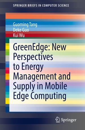 GreenEdge: New Perspectives to Energy Management and Supply in Mobile Edge Computing【電子書籍】 Guoming Tang