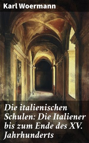 Die italienischen Schulen: Die Italiener bis zum Ende des XV. Jahrhunderts Meisterwerke und Genies: Eine Reise durch die italienische Kunst bis zum 15. Jahrhundert