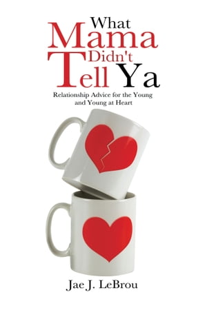 What Mama Didn't Tell Ya Relationship Advice for the Young and Young at Heart【電子書籍】[ Jae J. LeBrou ]