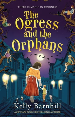 The Ogress and the Orphans: The magical New York Times bestseller【電子書籍】 Kelly Barnhill