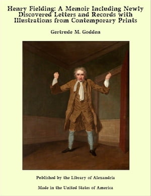 Henry Fielding: A Memoir Including Newly Discovered Letters and Records with Illustrations from Contemporary Prints