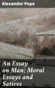 An Essay on Man Moral Essays and Satires【電子書籍】 Alexander Pope