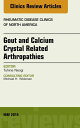 Gout and Calcium Crystal Related Arthropathies, An Issue of Rheumatic Disease Cl...