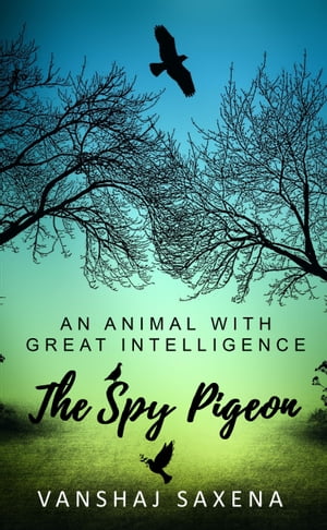 The Spy Pigeon AN ANIMAL WITH GREAT INTELLIGENCE