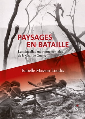 Paysages en bataille Les s?quelles environnementales de la Grande Guerre【電子書籍】[ Isabelle Masson-Loodts ]