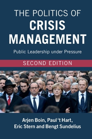 The Politics of Crisis Management Public Leadership under Pressure【電子書籍】 Arjen Boin