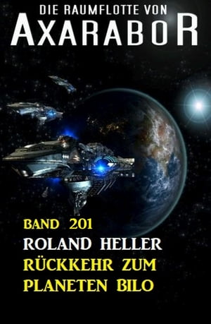 Rückkehr zum Planeten Bilo: Die Raumflotte von Axarabor - Band 201