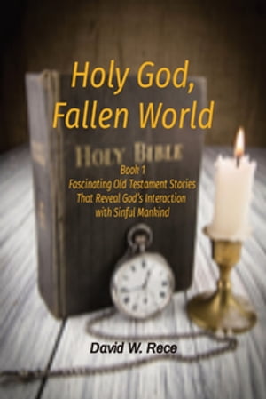 Holy God, Fallen World Book 1 Fascinating Old Testament Stories That Reveal God's Interaction with Sinful Mankind【電子書籍】[ David W Rece ]