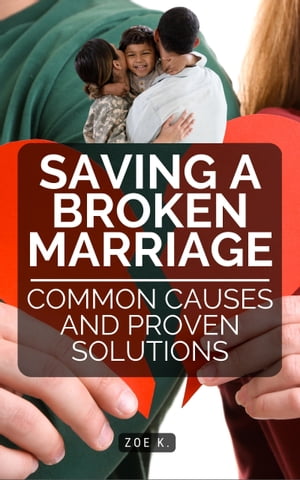 Saving a Broken Marriage - Common Causes and Proven SolutionsŻҽҡ[ Zoe K. ]