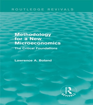 Methodology for a New Microeconomics (Routledge Revivals) The Critical Foundations【電子書籍】 Lawrence A. Boland