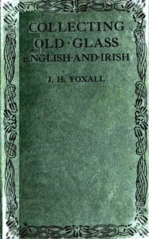 Collecting Old Glass English and Irish【電子書籍】[ J. H. Yoxall ]