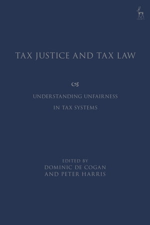 Tax Justice and Tax Law Understanding Unfairness in Tax Systems【電子書籍】