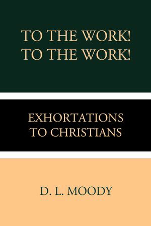 To the Work! To the Work! Exhortations to Christians