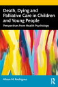 Death, Dying and Palliative Care in Children and Young People Perspectives from Health Psychology【電子書籍】[ Alison M. Rodriguez ]