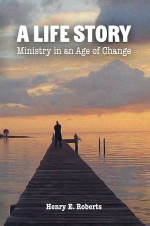 A Life Story Ministry in an Age of Change【電子書籍】[ Henry E Roberts ]