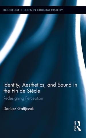 Identity, Aesthetics, and Sound in the Fin de Siècle