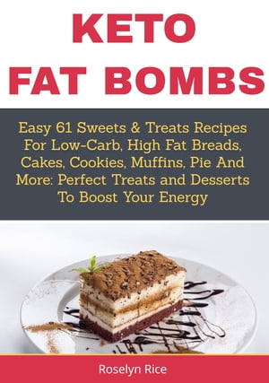 Keto Fat BombsEasy 61 Sweets & Treats Recipes for Low-Carb, High Fat Breads, Cakes, Cookies, Muffins, Pie and More Perfect Treats and Desserts to Boost Your Energy【電子書籍】[ Roselyn Rice ]