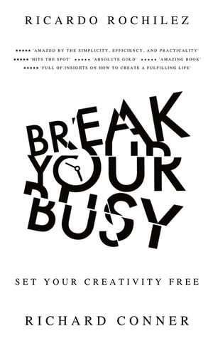 Break Your Busy - Set Your Creativity Free: Enjoy Better Life and Time Management. Stop Procrastination, Be More Effective. Work Life Wide OpenŻҽҡ[ Richard Conner ]