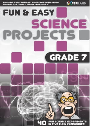 Fun and Easy Science Projects: Grade 7 - 40 Fun Science Experiments for Grade 7 Learners