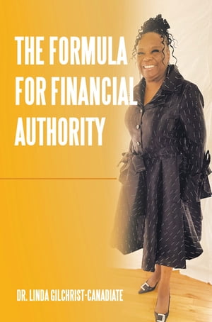The Formula For Financial Authority【電子書籍】[ Dr. Linda Gilchrist-Canadiate ]
