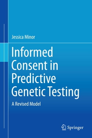 Informed Consent in Predictive Genetic Testing A Revised ModelŻҽҡ[ Jessica Minor ]