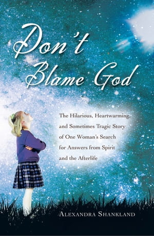 Don't Blame God Hilarious, heartwarming and sometimes tragic of a search for answers from the afterlife.【電子書籍】[ Alexandra Shankland ]