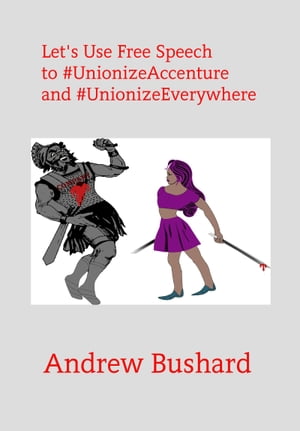 Let 039 s Use Free Speech to UnionizeAccenture and UnionizeEverywhere【電子書籍】 Andrew Bushard