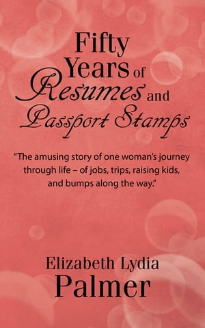 Fifty Years of Resumes and Passport Stamps【電子書籍】[ Elizabeth Lydia Palmer ]