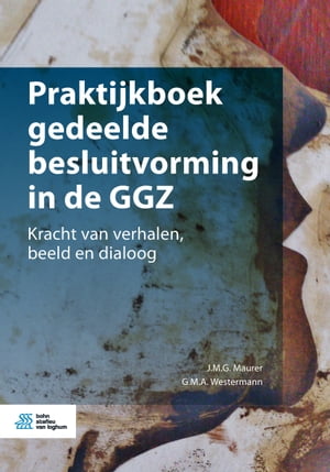 Praktijkboek gedeelde besluitvorming in de GGZ Kracht van verhalen, beeld en dialoog【電子書籍】[ G.M.A. Westermann ]