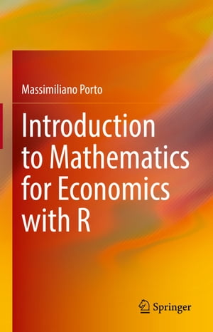 Introduction to Mathematics for Economics with R【電子書籍】 Massimiliano Porto