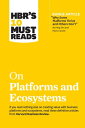 HBR 039 s 10 Must Reads on Platforms and Ecosystems (with bonus article by Why Some Platforms Thrive and Others Don 039 t By Feng Zhu and Marco Iansiti)【電子書籍】 Harvard Business Review