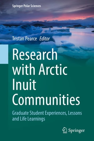 Research with Arctic Inuit Communities Graduate Student Experiences, Lessons and Life Learnings【電子書籍】
