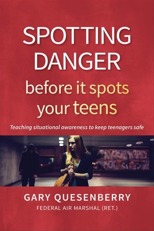 Spotting Danger Before It Spots Your TEENS Teaching Situational Awareness To Keep Teenagers Safe【電子書籍】[ Gary Dean Quesenberry ]