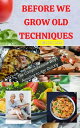 BEFORE WE GROW OLD TECHNIQUES The Comprehensive Ways Avoiding to Age Quickly【電子書...