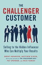 The Challenger Customer Selling to the Hidden Influencer Who Can Multiply Your Results【電子書籍】 Matthew Dixon