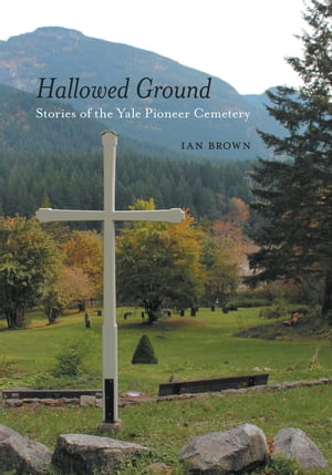 Hallowed Ground Stories of the Yale Pioneer Cemetery【電子書籍】[ Ian Brown ]