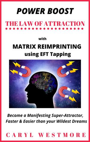 Power Boost the Law of Attraction with Matrix Reimprinting using EFT Tapping - Become a Manifesting Super-Attractor Faster & Easier than your Wildest Dreams