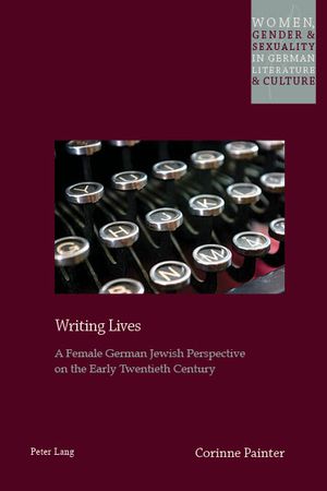 Writing Lives A Female German Jewish Perspective on the Early Twentieth Century【電子書籍】[ Corinne Painter ]