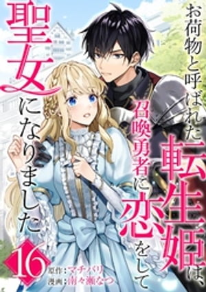 お荷物と呼ばれた転生姫は、召喚勇者に恋をして聖女になりました【単話】（１６）