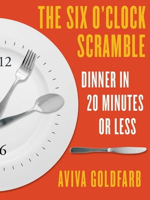 The Six O'Clock Scramble: Dinner in 20 Minutes o