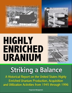 Highly Enriched Uranium: Striking a Balance - A Historical Report on the United States Highly Enriched Uranium Production, Acquisition, and Utilization Activities from 1945 through 1996