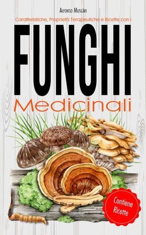 Funghi Medicinali - Caratteristiche, Proprietà Terapeutiche e Ricette