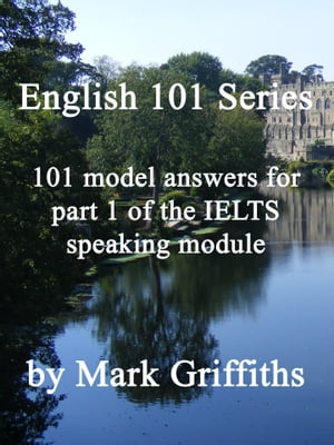 English 101 Series: 101 Model Answers for Part 1 of the IELTS Speaking Module【電子書籍】 Mark Griffiths