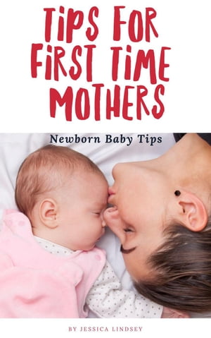 ŷKoboŻҽҥȥ㤨Tips for First Time Mothers - Newborn Baby TipsŻҽҡ[ Jessica Lindsey ]פβǤʤ350ߤˤʤޤ