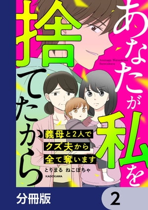 あなたが私を捨てたから 義母と2人でクズ夫から全て奪います【分冊版】　2