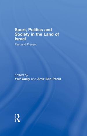 Sport, Politics and Society in the Land of Israel Past and Present【電子書籍】